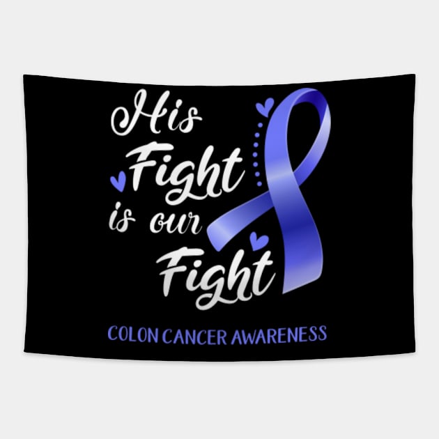 His Fight is Our Fight Colon Cancer Awareness Support Colon Cancer Warrior Gifts Tapestry by ThePassion99