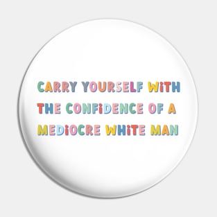 carry yourself with the confidence of a mediocre white man colorful Pin