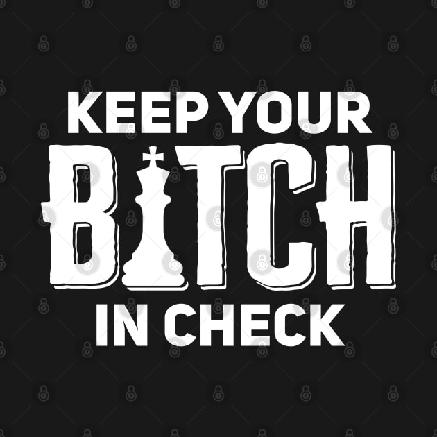 Keep Your Bitch In Check by TextTees