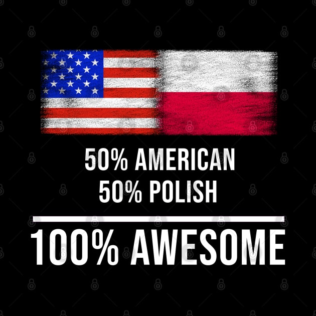50% American 50% Polish 100% Awesome - Gift for Polish Heritage From Poland by Country Flags