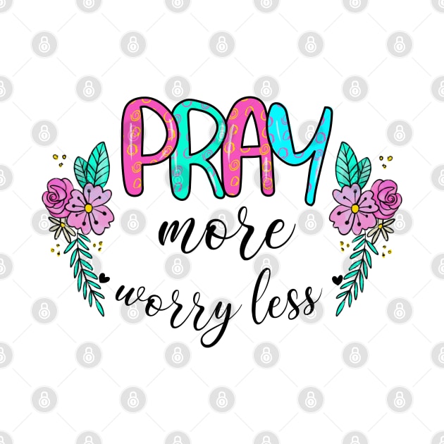 Pray More Worry Less by Satic