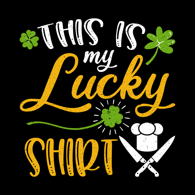 Chef This is My Lucky Shirt St Patrick's Day by maximel19722