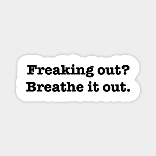 Freaking Out? Breathe it out. Magnet