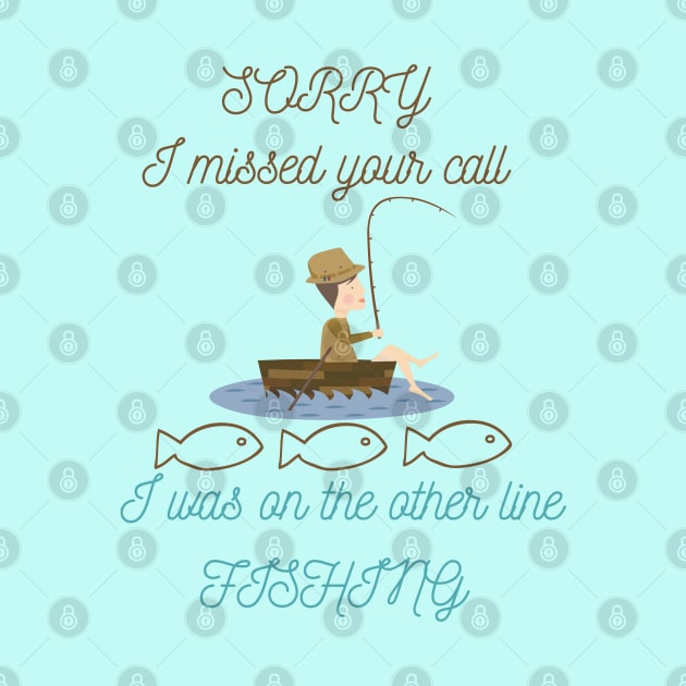 Sorry I Missed Your Call I Was on the Other Line Fishing by Unique Treats Designs