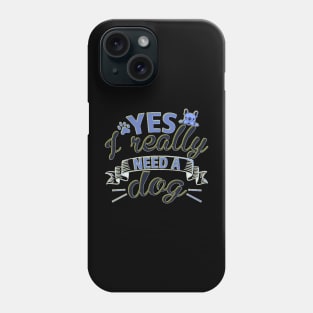 Yes I Really Need A Dog Phone Case