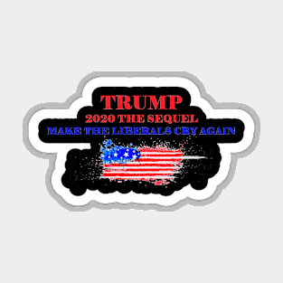 Trump 2020 the sequel make Liberals Cry Again Magnet