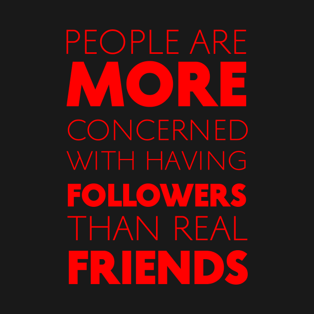 People Are More Concerned With Having Followers Than Real Friends (Red) by Graograman