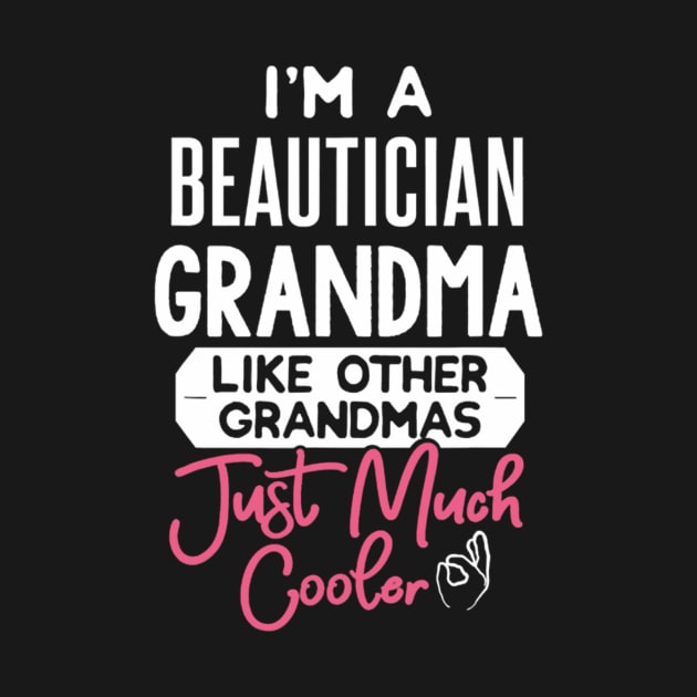 I'm A Beautician Grandma - Just Much Cooler by FogHaland86