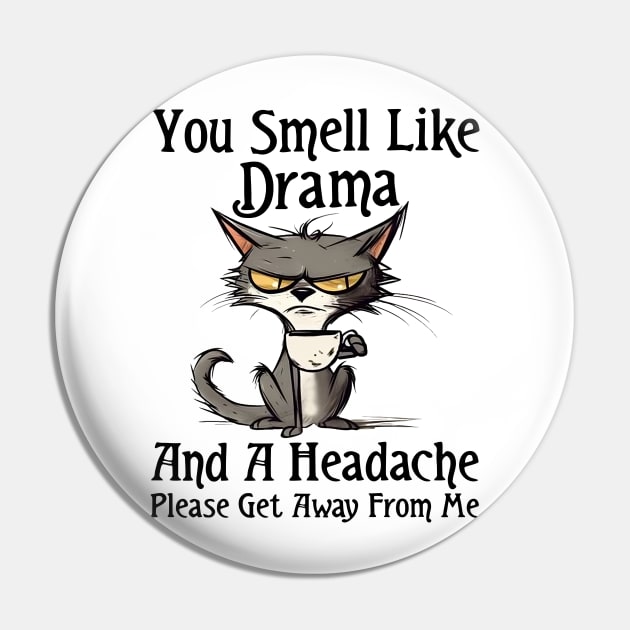 Funny Cat You Smell Like Drama And A Headache Funny Saying Pin by Rene	Malitzki1a