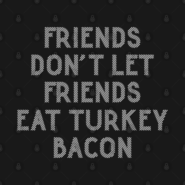 Friends Don't Eat Turkey Bacon | Funny Bacon Saying by HungryDinoDesign