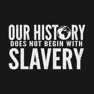 Our History Does Not Begin with Slavery T-Shirt