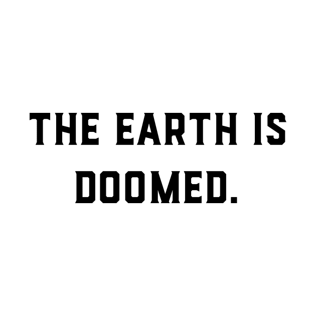 The Earth Is Doomed by GeeksUnite!