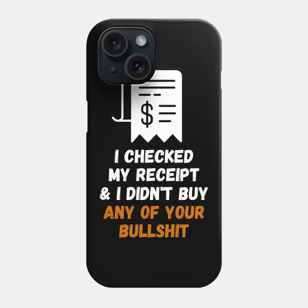 I Checked My Receipt & I Didn't Buy Your Bullshit Phone Case by nathalieaynie