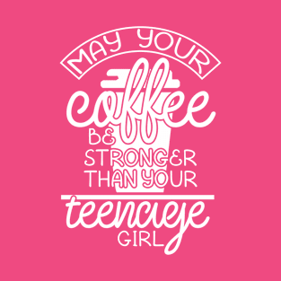 May your coffee be stronger than your teenage girl T-Shirt