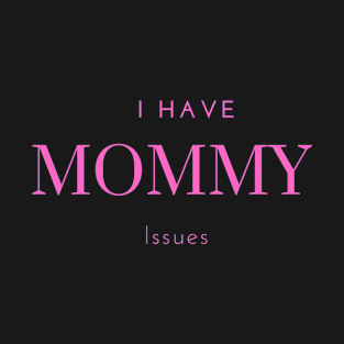 I have Mommy issues T-Shirt