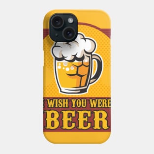 I wish you were Beer Phone Case