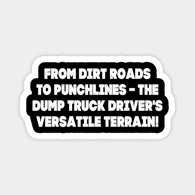 From dirt roads to punchlines – the Dump Truck Driver's versatile terrain! Magnet by trendynoize