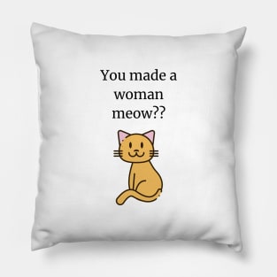 You made a woman meow? Pillow