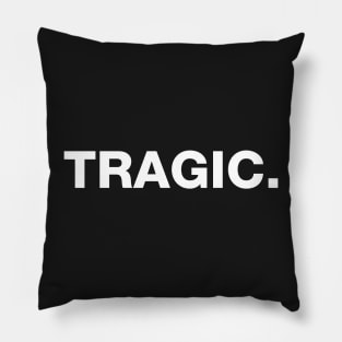 Tragic. Pillow