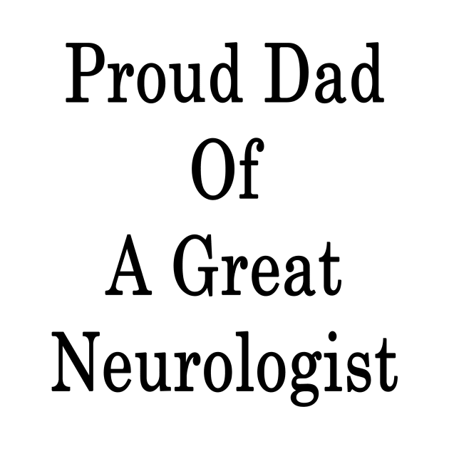 Proud Dad Of A Great Neurologist by supernova23