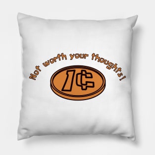 A Penny Is Not Worth Your Thoughts Pillow