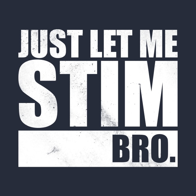 Just Let Me Stim Bro by Horisondesignz