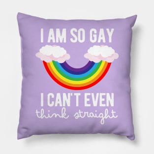 I Am So Gay, I Can't Even Think Straight Pillow