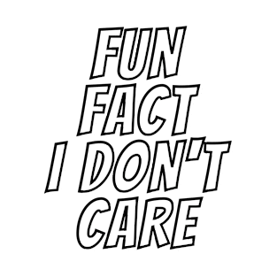 Fun Fact I Dont Care Tshirt | Funny Slogan Shirts Women T-Shirt