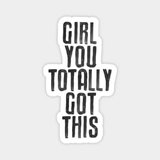 Girl You Totally Got This by The Motivated Type in Black and White Magnet