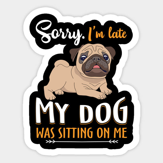 Sorry I'm Late My Pug Was Sitting On Me Funny Dog - Funny Pug Dog Gift - Sticker | TeePublic Sorry I'm Late My Pug Was Sitting On Me Funny Dog - Funny Pug Dog Gift - Sticker | TeePublic