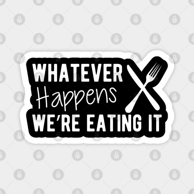 Cook - Whatever Happens We're Eating It Magnet by KC Happy Shop