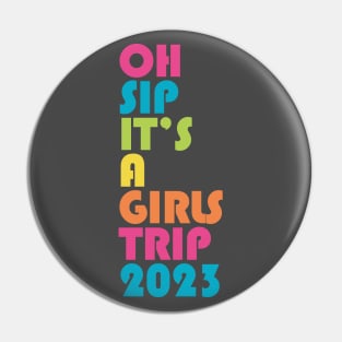 Girls Trip Oh Sip It's A Girls Trip 2023 Vacation Group Matching Pin