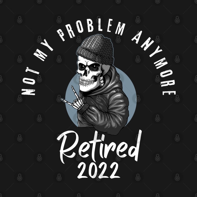 Retired 2022 Not My Problem Anymore by Myartstor 