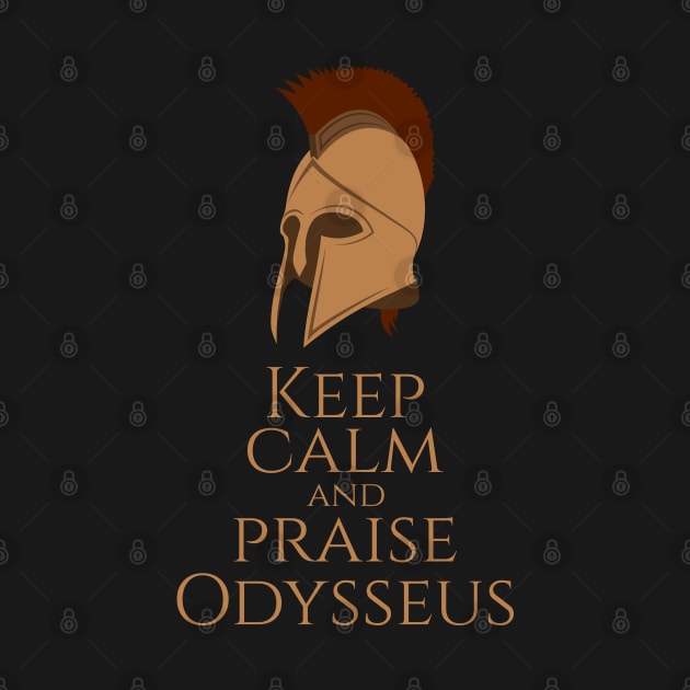 Ancient Greek Mythology - Keep Calm And Praise Odysseus by Styr Designs