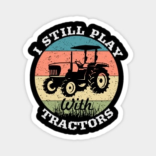 I still play with tractors,farming driver,farmer,farm,farmer gifts,farm T-Shirt Magnet
