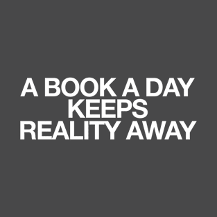 a book a day keeps reality away quotes and sayings T-Shirt