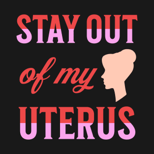 Stay Out Of My Uterus Pro Abortion Women's Rights Woman's Choice Gifts T-Shirt