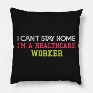 I Can't Stay Home I'm A Healthcare Worker : Cute Family Gift Idea For Mom, Dad and siblings Pillow