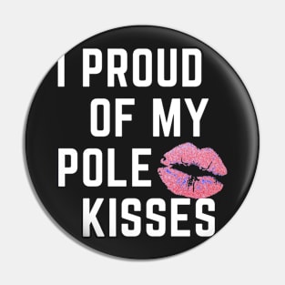 I Proud Of My Pole Kisses - Pole Dancing Design Pin
