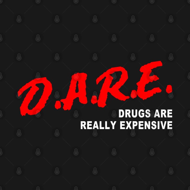 D.A.R.E Drugs Are Really Expensive by TrikoGifts