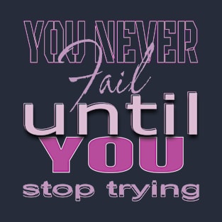 You never fail until you stop trying T-Shirt