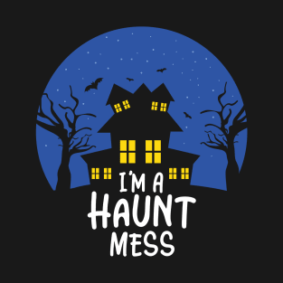 I'm A Haunt Mess Halloween T-Shirt