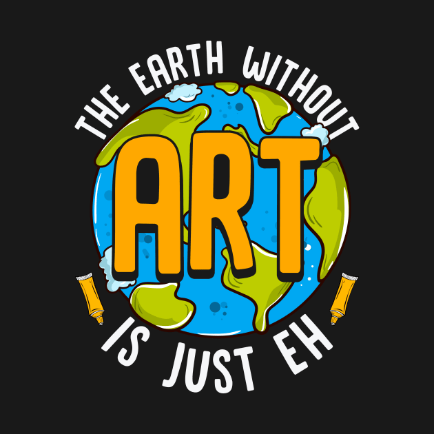 Cute & Funny The Earth Without Art Is Just Eh Pun by theperfectpresents