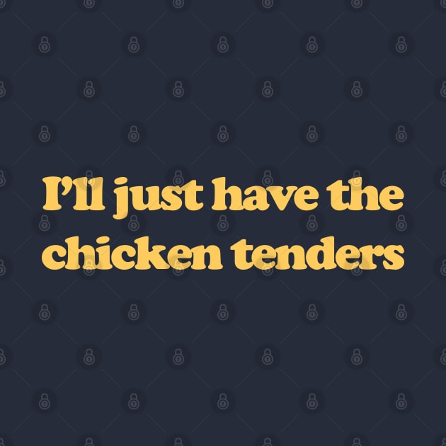 I'll Just Have The Chicken Tenders Funny by Tees Bondano