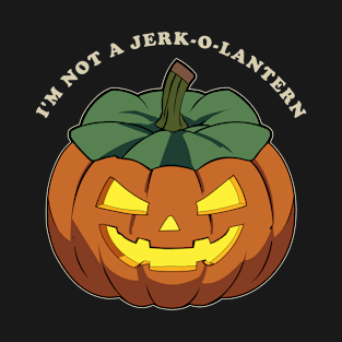 I'm Not A Jerk-O-Lantern Halloween Pumpkin T-Shirt