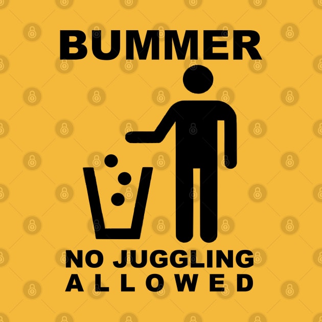 BUMMER - NO JUGGLING ALLOWED (Black Text) by TeeShawn