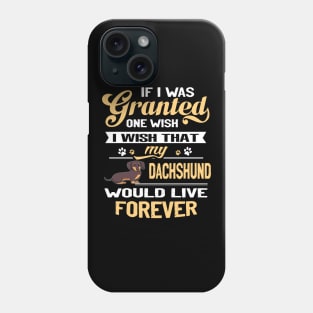 If I Was Grantesd One Wish I Wish That My Dachshund Would Live Forever Phone Case