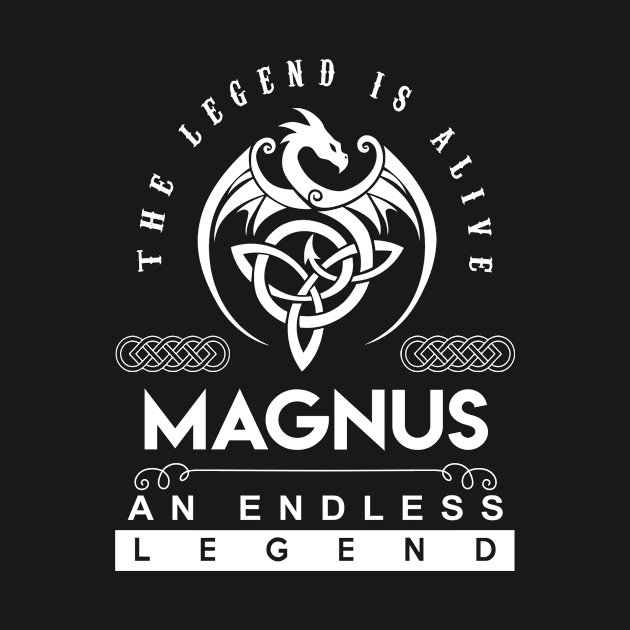 Magnus Name T Shirt - The Legend Is Alive - Magnus An Endless Legend Dragon Gift Item by riogarwinorganiza