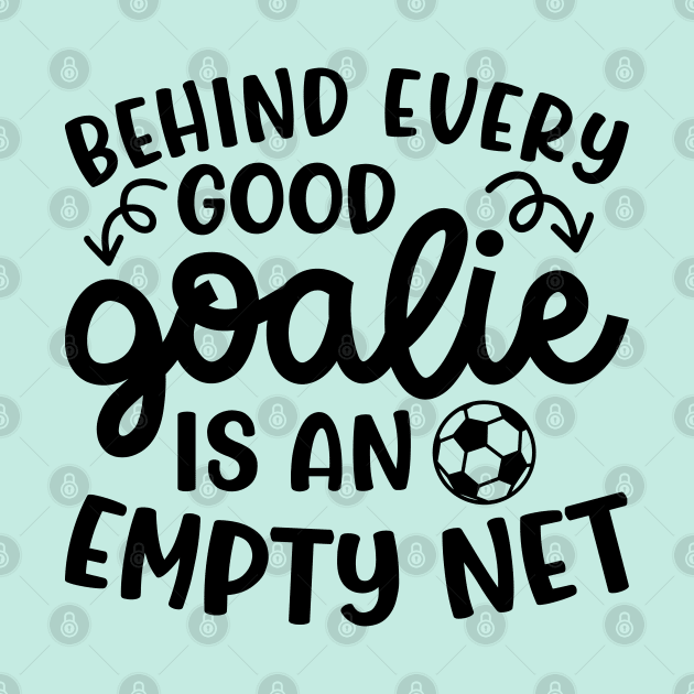 Behind Every Good Goalie Is An Empty Net Soccer Boys Girls Cute Funny by GlimmerDesigns