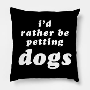 'I'd Rather Be Petting Dogs' Pillow